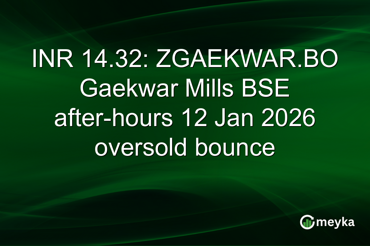 INR 14.32: ZGAEKWAR.BO Gaekwar Mills BSE after-hours 12 Jan 2026 oversold bounce
