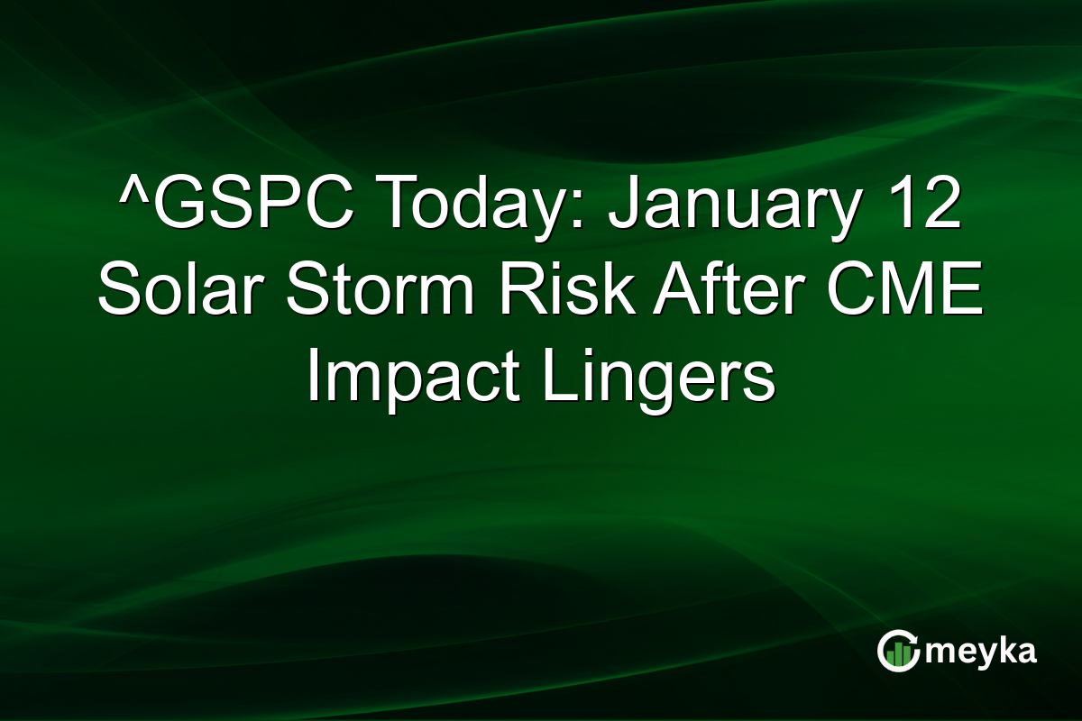 ^GSPC Today: January 12 Solar Storm Risk After CME Impact Lingers