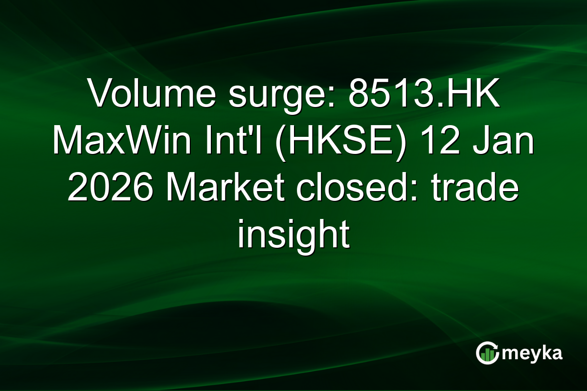 Volume surge: 8513.HK MaxWin Int'l (HKSE) 12 Jan 2026 Market closed: trade insight