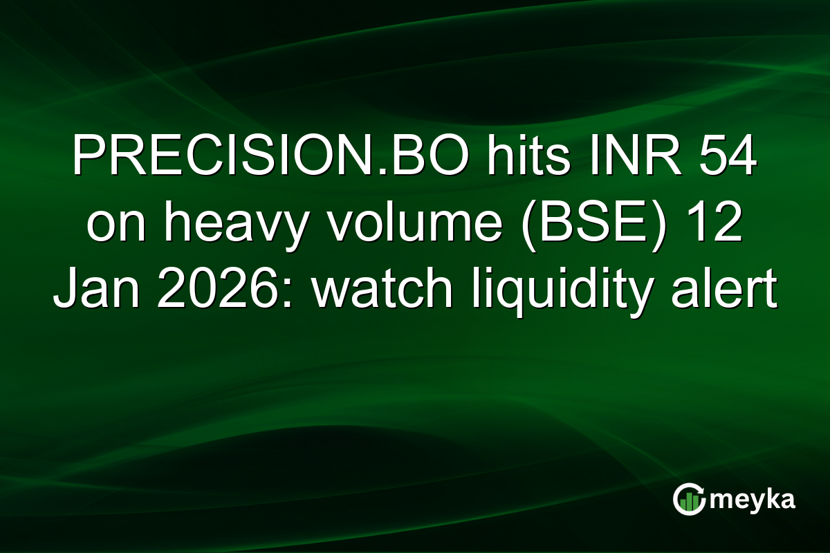 PRECISION.BO hits INR 54 on heavy volume (BSE) 12 Jan 2026: watch liquidity alert