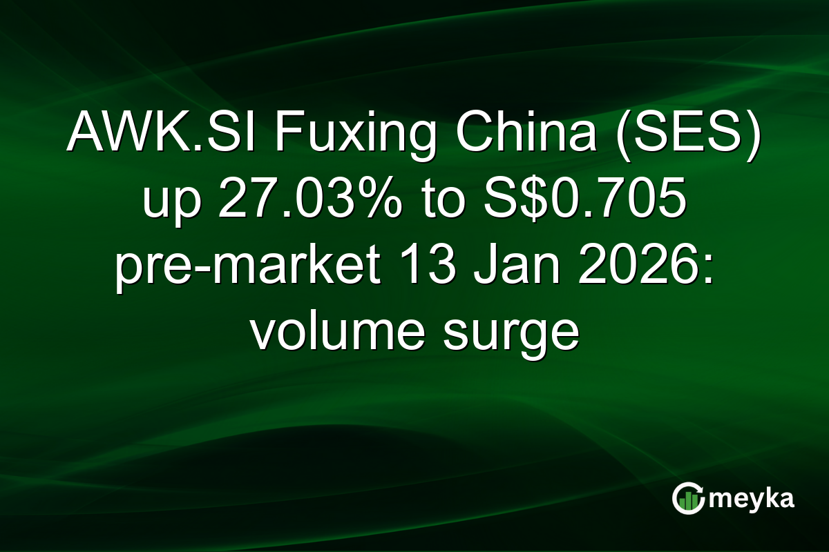 AWK.SI Fuxing China (SES) up 27.03% to S$0.705 pre-market 13 Jan 2026: volume surge