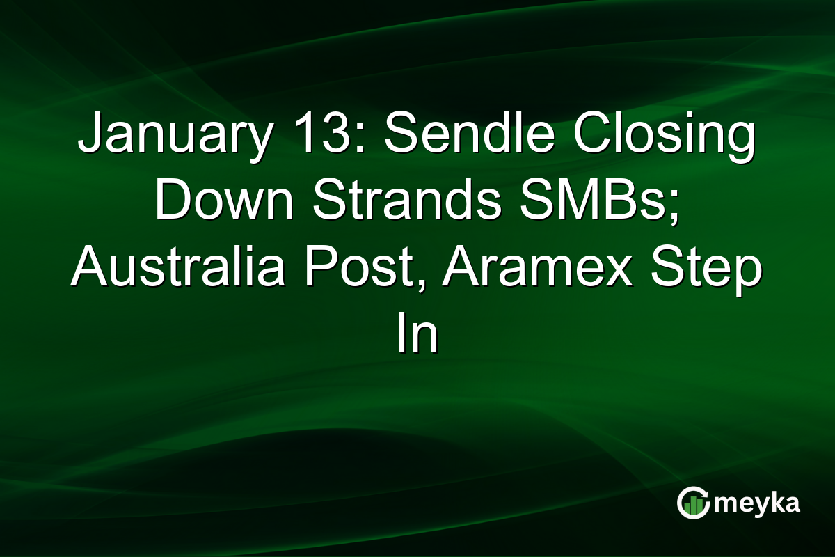 January 13: Sendle Closing Down Strands SMBs; Australia Post, Aramex Step In