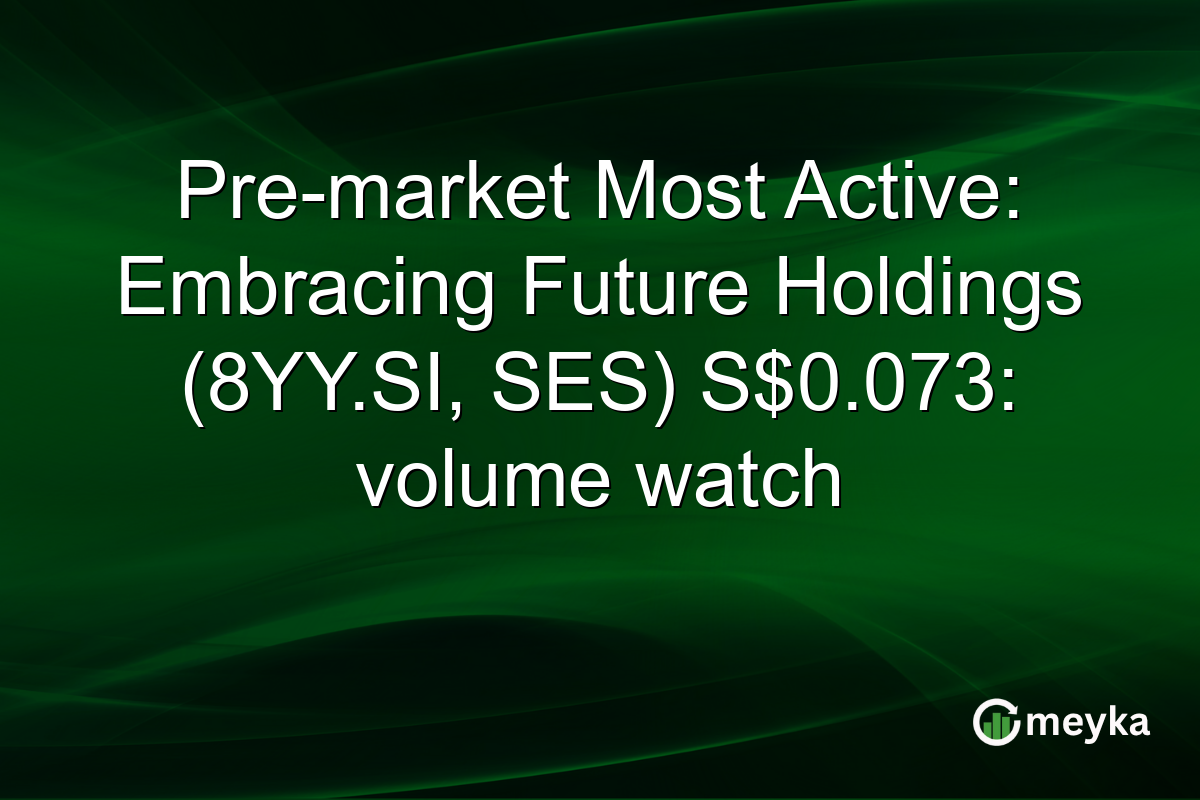 Pre-market Most Active: Embracing Future Holdings (8YY.SI, SES) S$0.073: volume watch