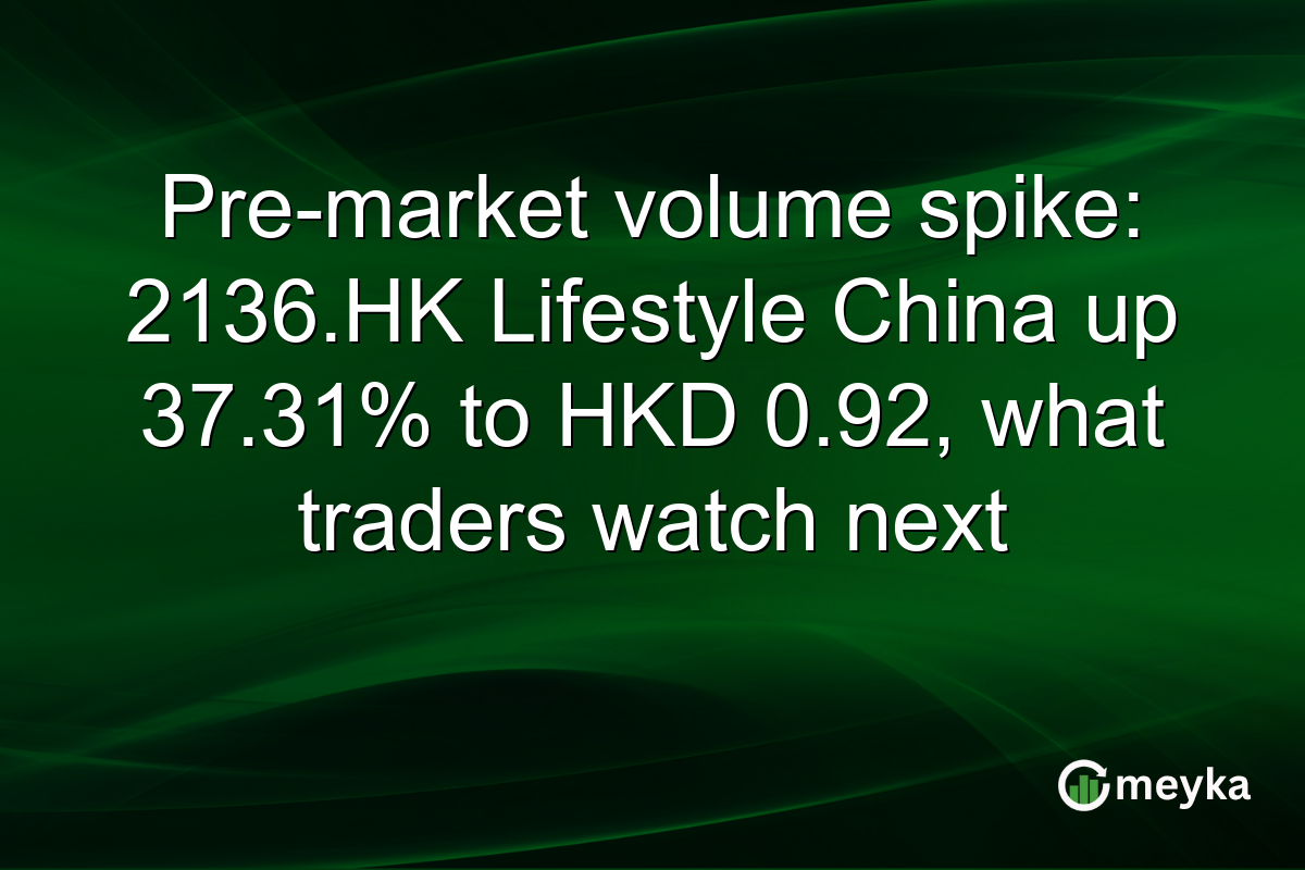 Pre-market volume spike: 2136.HK Lifestyle China up 37.31% to HKD 0.92, what traders watch next