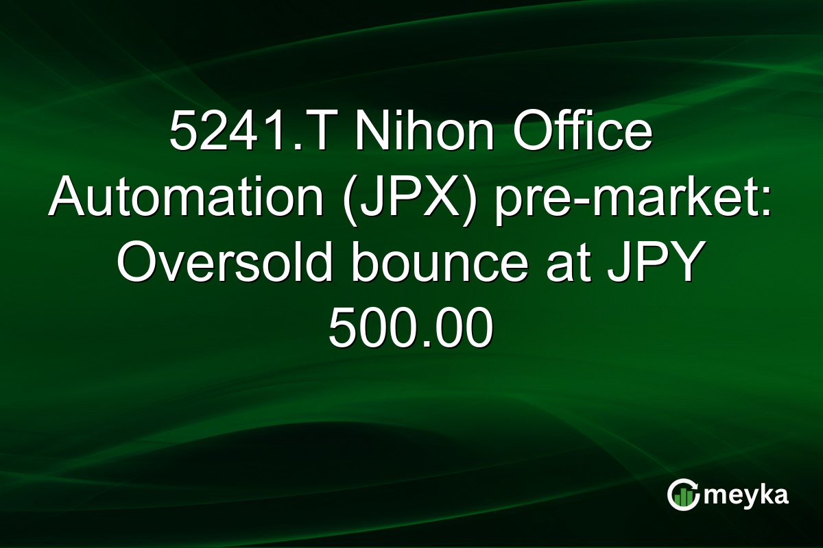 5241.T Nihon Office Automation (JPX) pre-market: Oversold bounce at JPY 500.00
