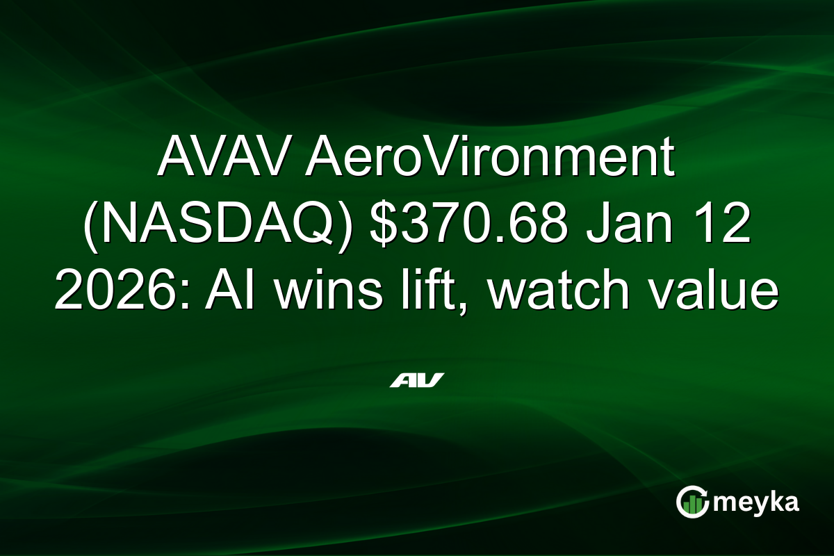 AVAV AeroVironment (NASDAQ) $370.68 Jan 12 2026: AI wins lift, watch value