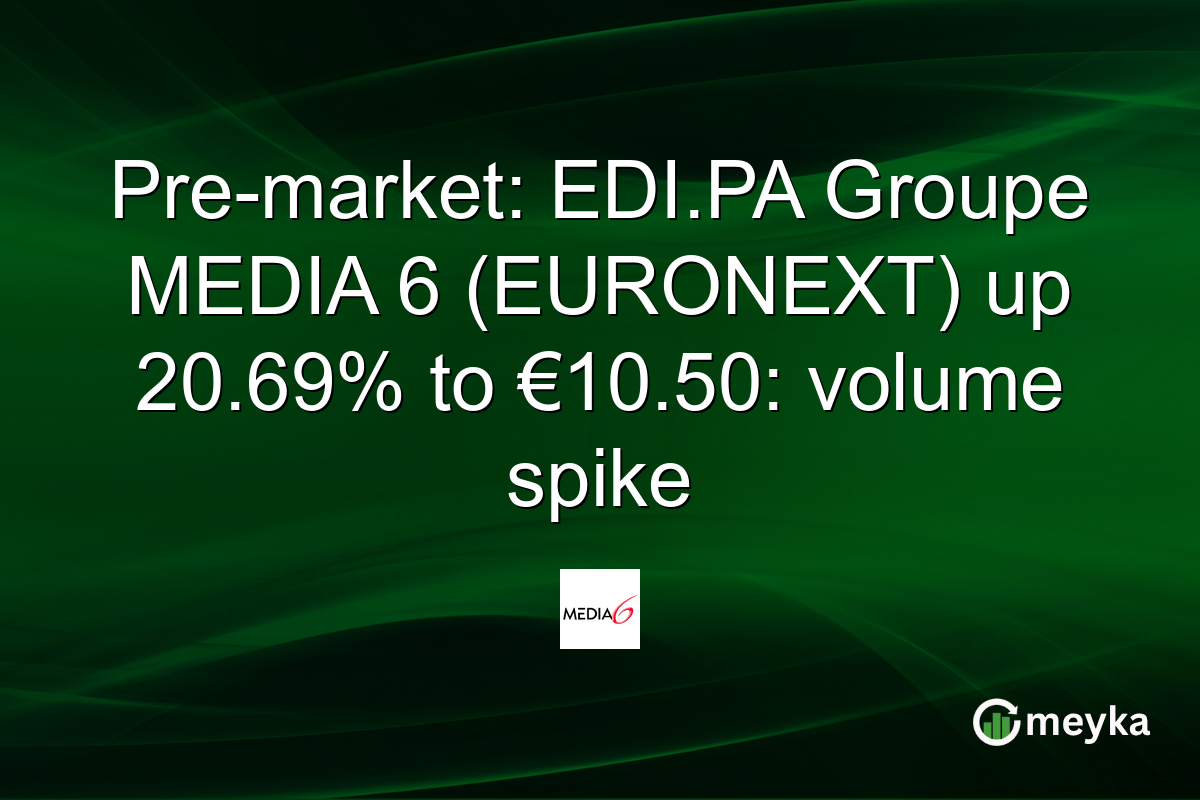 Pre-market: EDI.PA Groupe MEDIA 6 (EURONEXT) up 20.69% to €10.50: volume spike