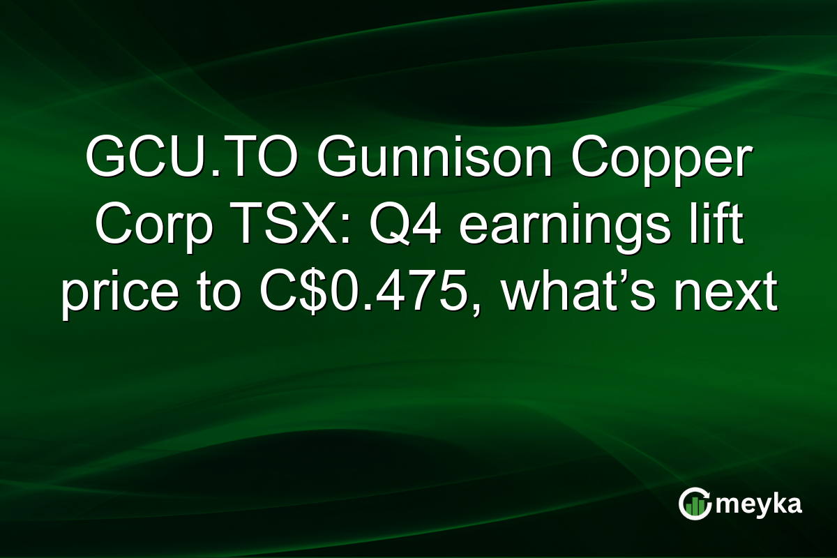 GCU.TO Gunnison Copper Corp TSX: Q4 earnings lift price to C$0.475, what’s next