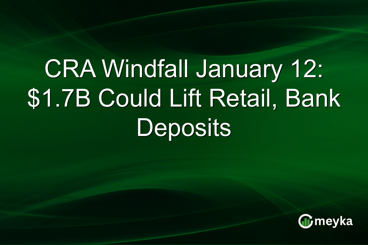 CRA Windfall January 12: $1.7B Could Lift Retail, Bank Deposits