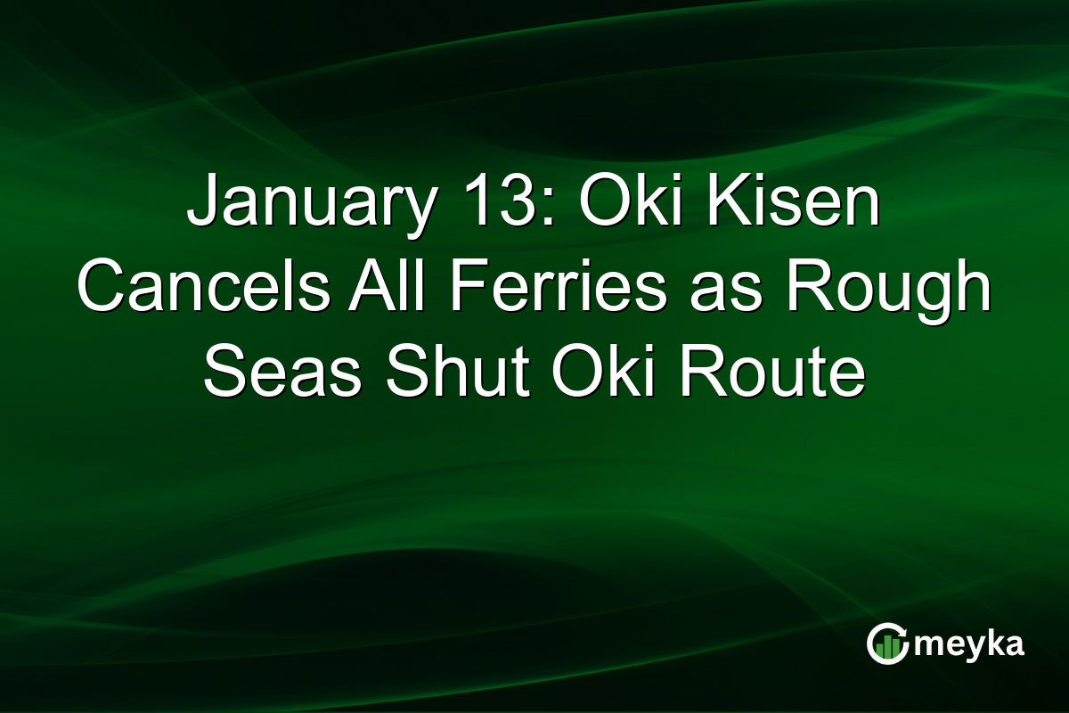 January 13: Oki Kisen Cancels All Ferries as Rough Seas Shut Oki Route