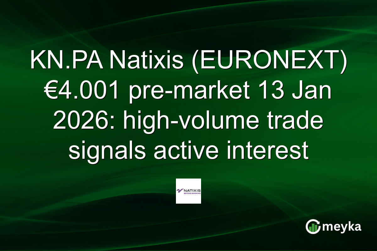 KN.PA Natixis (EURONEXT) €4.001 pre-market 13 Jan 2026: high-volume trade signals active interest