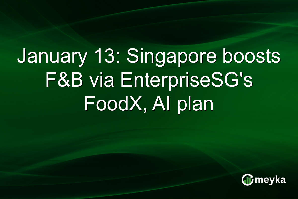 January 13: Singapore boosts F&B via EnterpriseSG's FoodX, AI plan