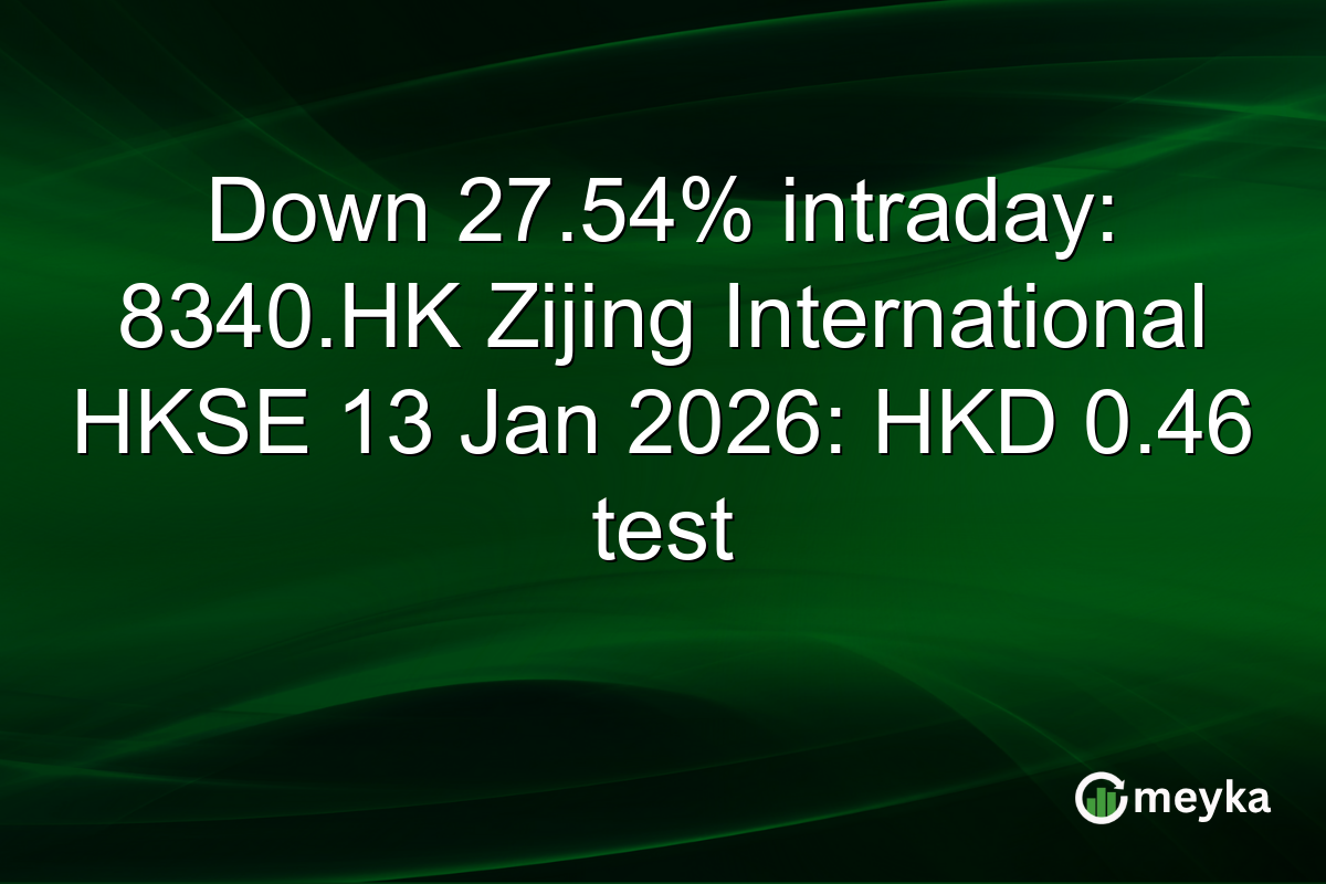 Down 27.54% intraday: 8340.HK Zijing International HKSE 13 Jan 2026: HKD 0.46 test