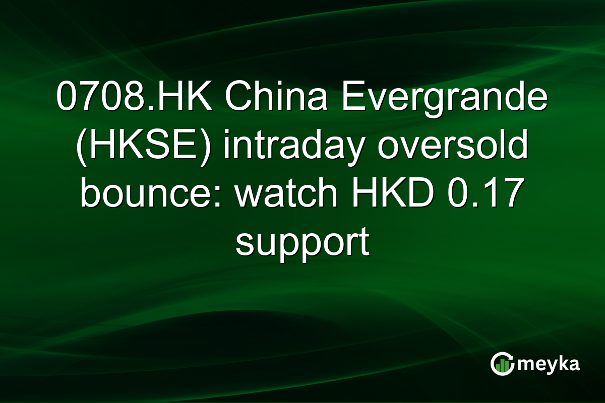 0708.HK China Evergrande (HKSE) intraday oversold bounce: watch HKD 0.17 support