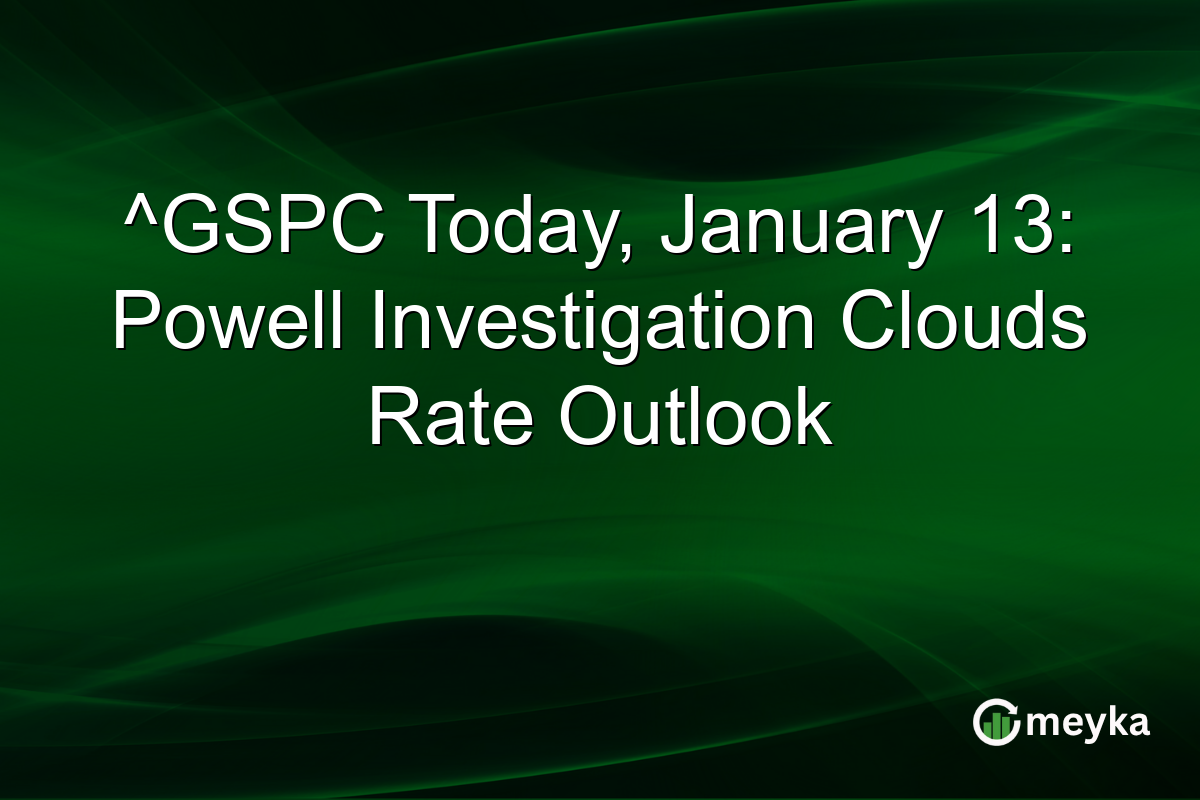 ^GSPC Today, January 13: Powell Investigation Clouds Rate Outlook