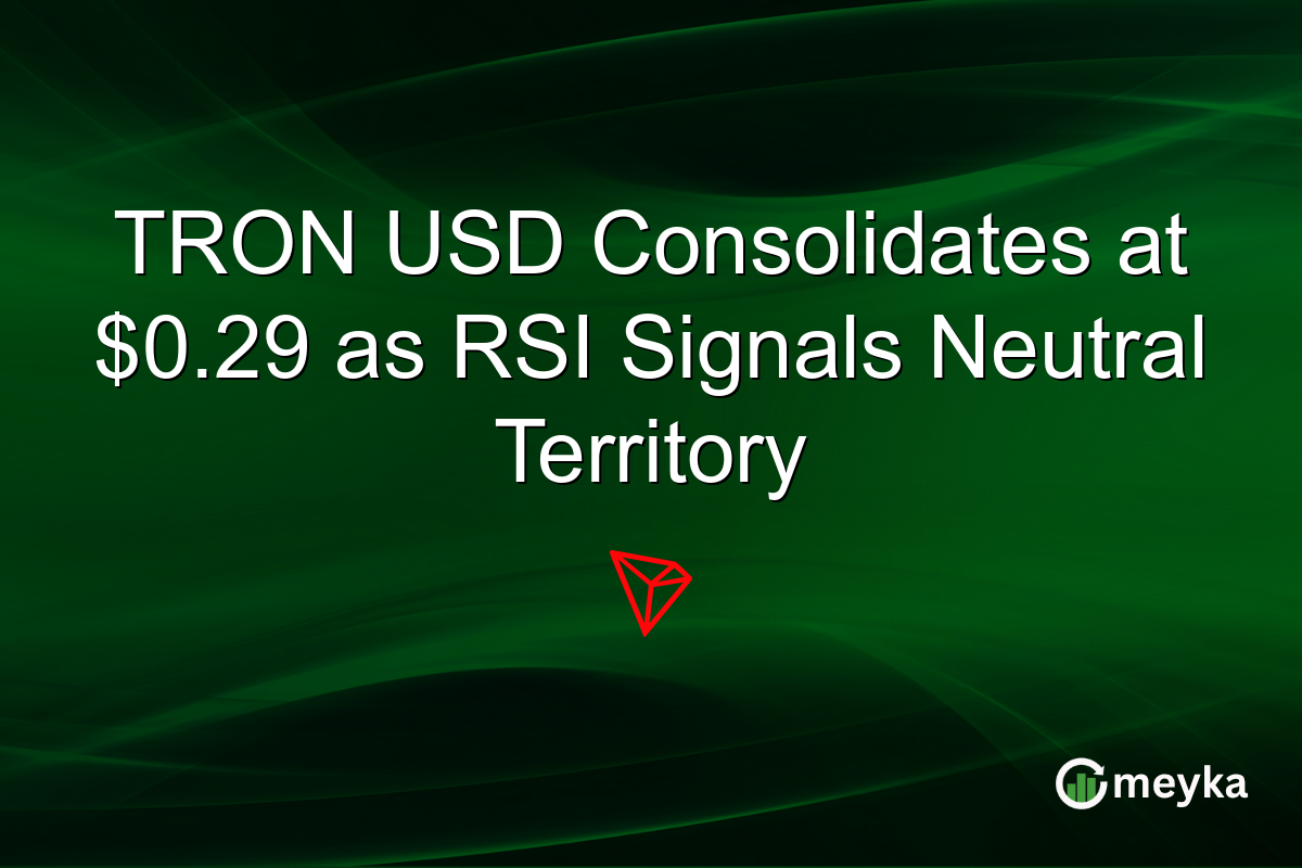 TRON USD Consolidates at $0.29 as RSI Signals Neutral Territory