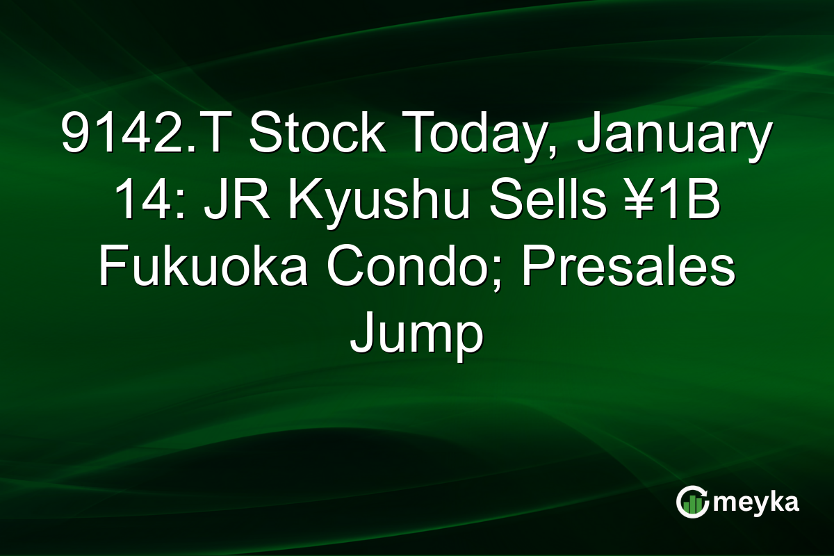 9142.T Stock Today, January 14: JR Kyushu Sells ¥1B Fukuoka Condo; Presales Jump
