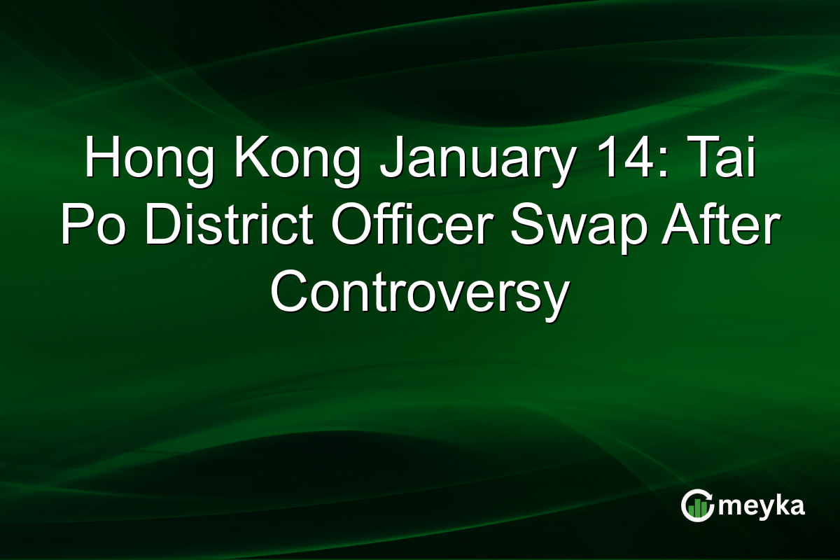 Hong Kong January 14: Tai Po District Officer Swap After Controversy