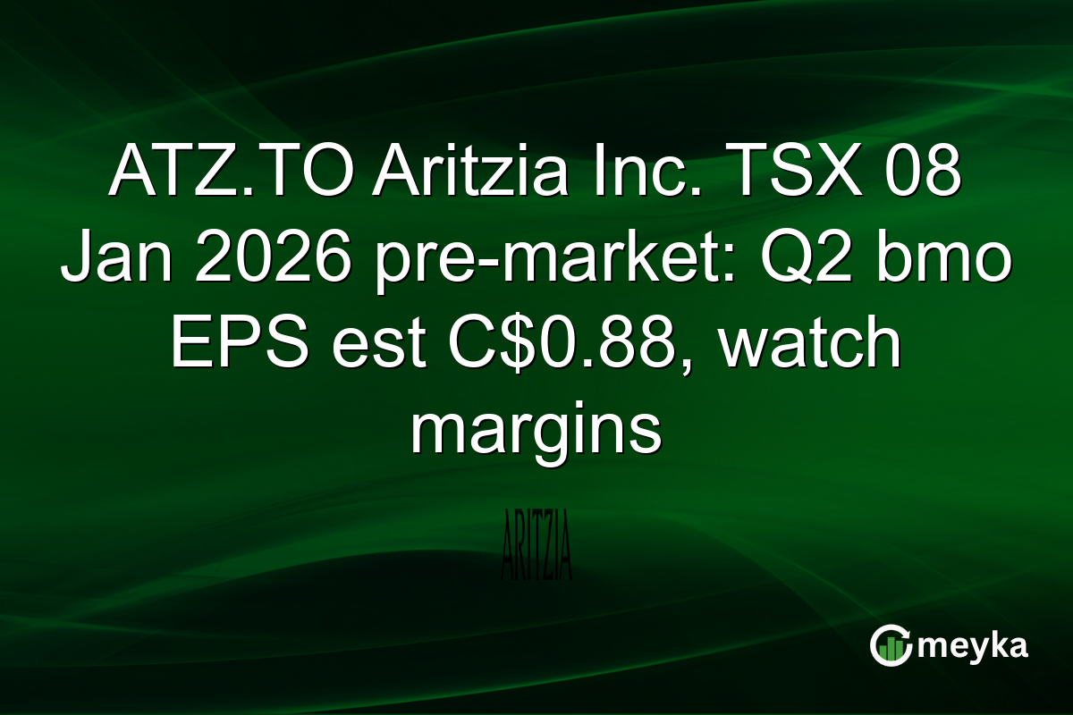 ATZ.TO Aritzia Inc. TSX 08 Jan 2026 pre-market: Q2 bmo EPS est C$0.88, watch margins