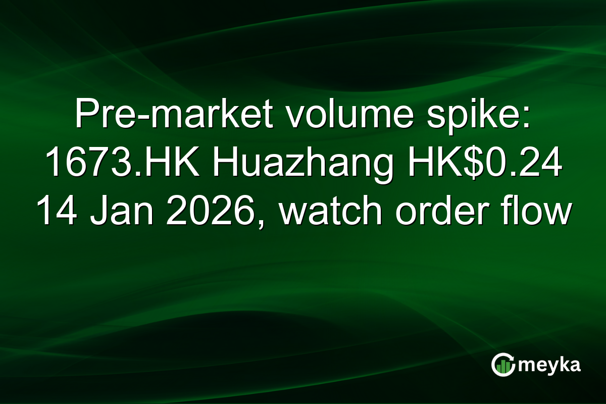 Pre-market volume spike: 1673.HK Huazhang HK$0.24 14 Jan 2026, watch order flow