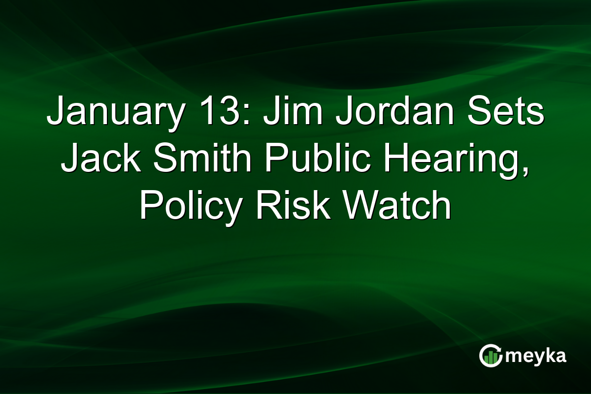 January 13: Jim Jordan Sets Jack Smith Public Hearing, Policy Risk Watch
