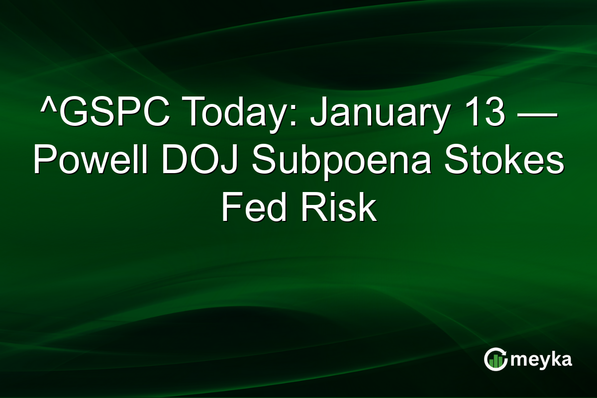 ^GSPC Today: January 13 — Powell DOJ Subpoena Stokes Fed Risk