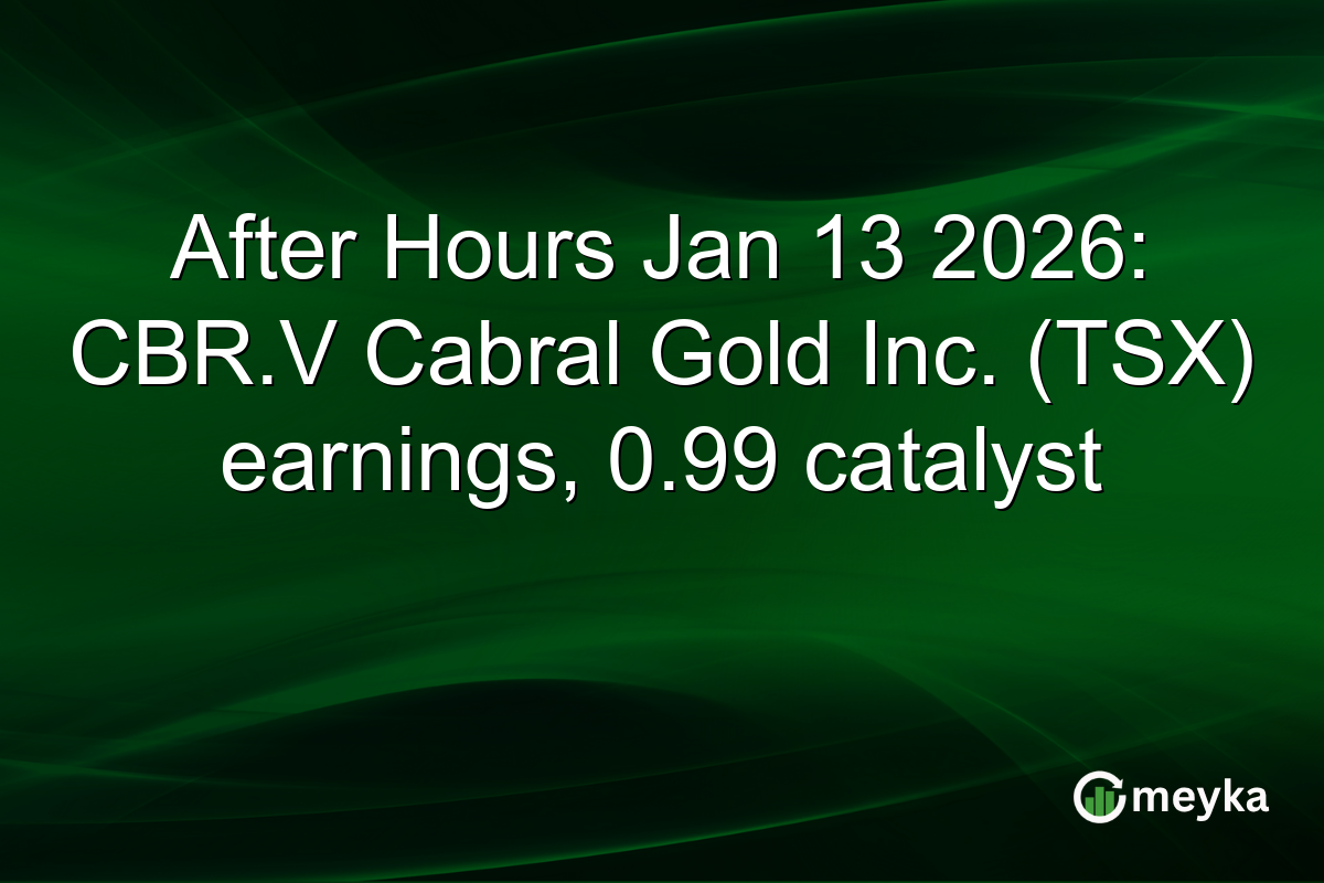 After Hours Jan 13 2026: CBR.V Cabral Gold Inc. (TSX) earnings, 0.99 catalyst