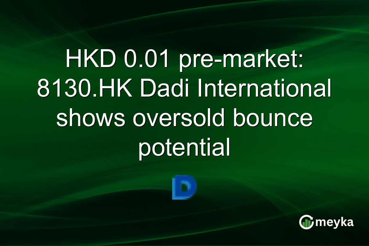 HKD 0.01 pre-market: 8130.HK Dadi International shows oversold bounce potential
