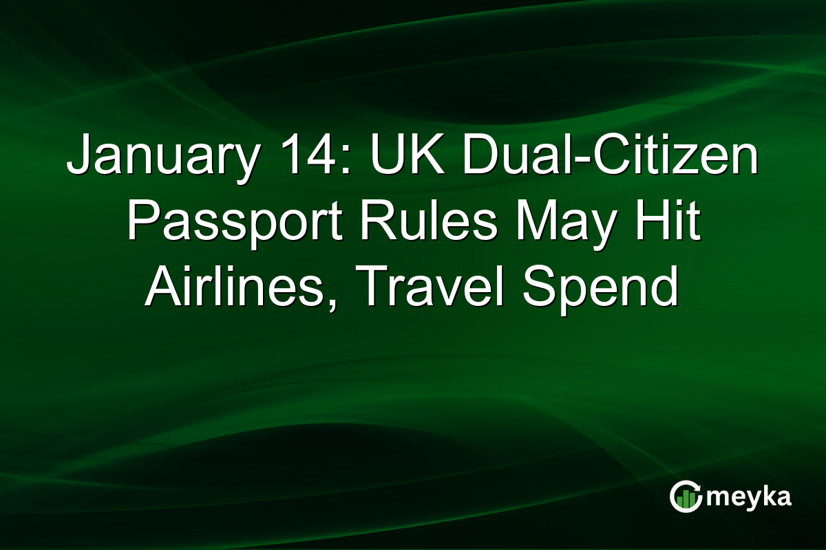 January 14: UK Dual-Citizen Passport Rules May Hit Airlines, Travel Spend
