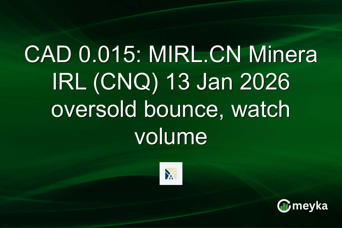 CAD 0.015: MIRL.CN Minera IRL (CNQ) 13 Jan 2026 oversold bounce, watch volume