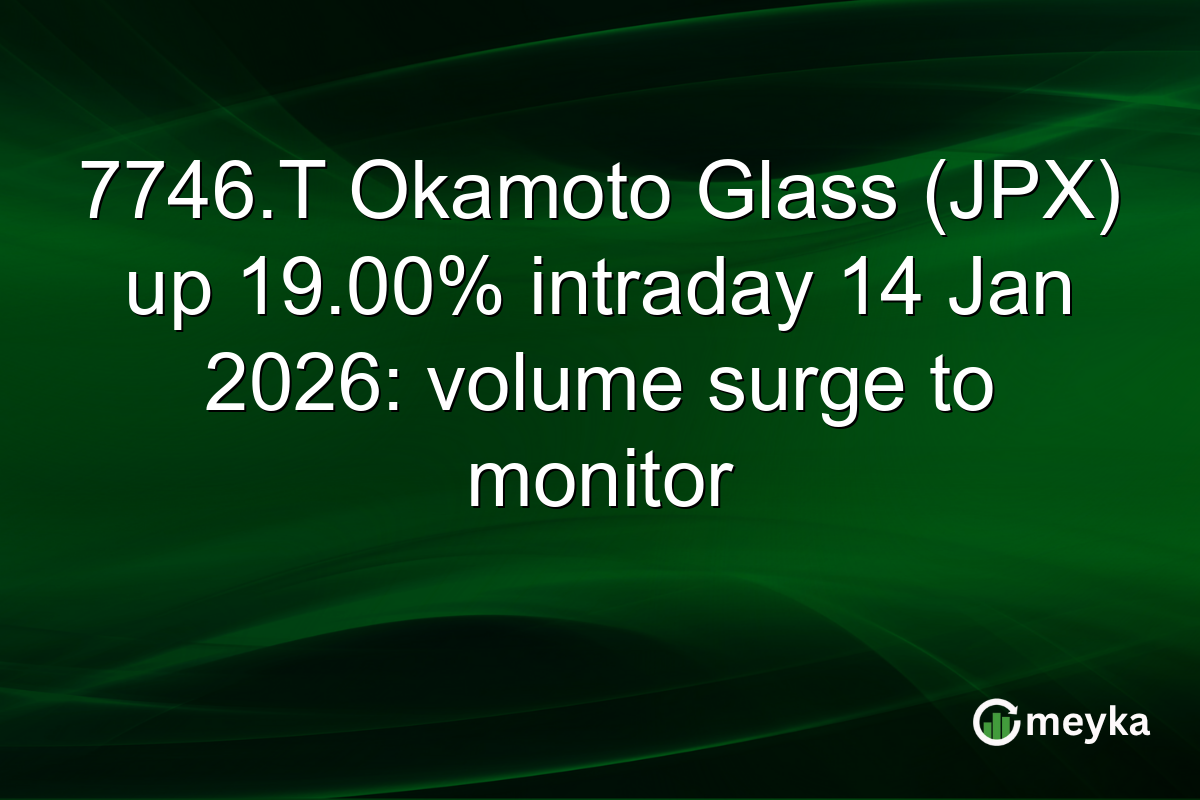 7746.T Okamoto Glass (JPX) up 19.00% intraday 14 Jan 2026: volume surge to monitor