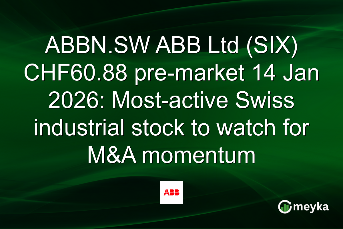 ABBN.SW ABB Ltd (SIX) CHF60.88 pre-market 14 Jan 2026: Most-active Swiss industrial stock to watch for M&A momentum