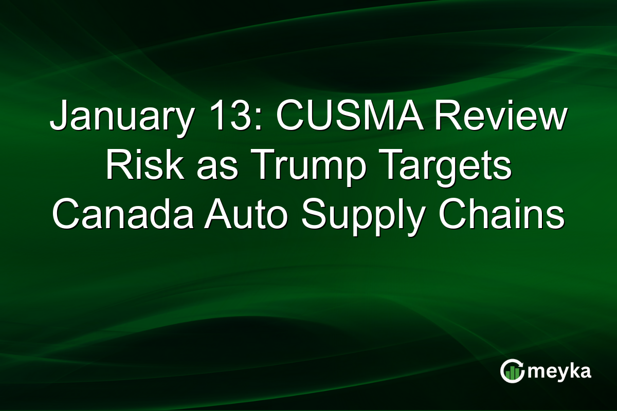 January 13: CUSMA Review Risk as Trump Targets Canada Auto Supply Chains