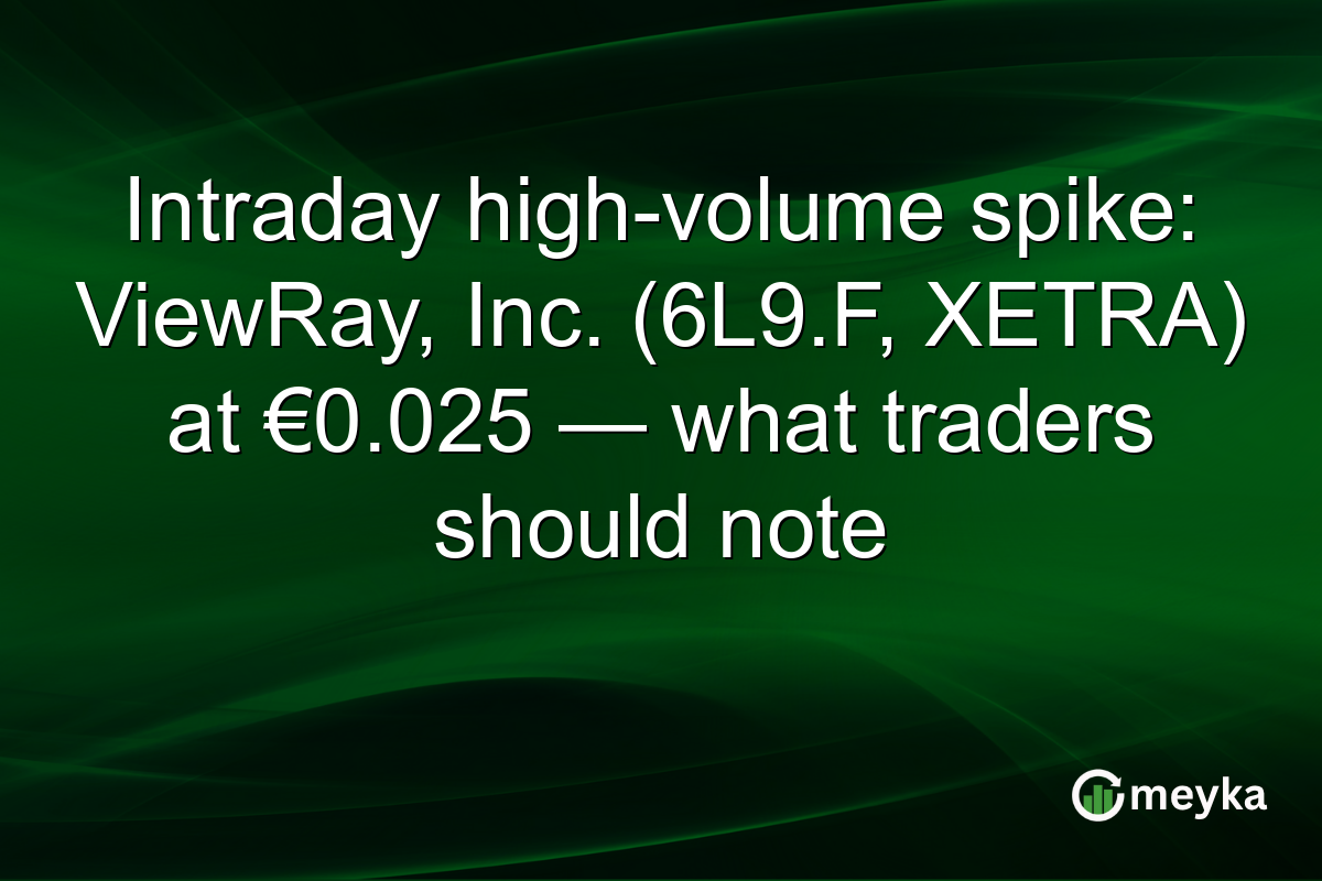 Intraday high-volume spike: ViewRay, Inc. (6L9.F, XETRA) at €0.025 — what traders should note