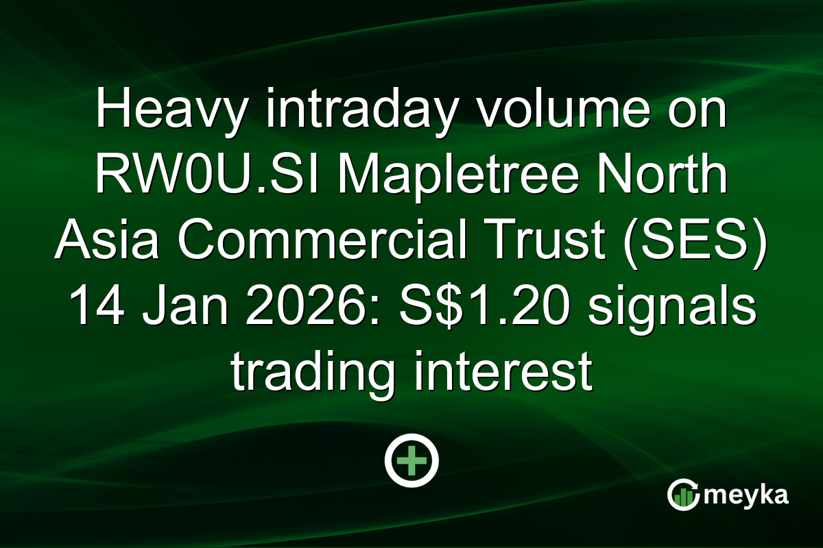 Heavy intraday volume on RW0U.SI Mapletree North Asia Commercial Trust (SES) 14 Jan 2026: S$1.20 signals trading interest