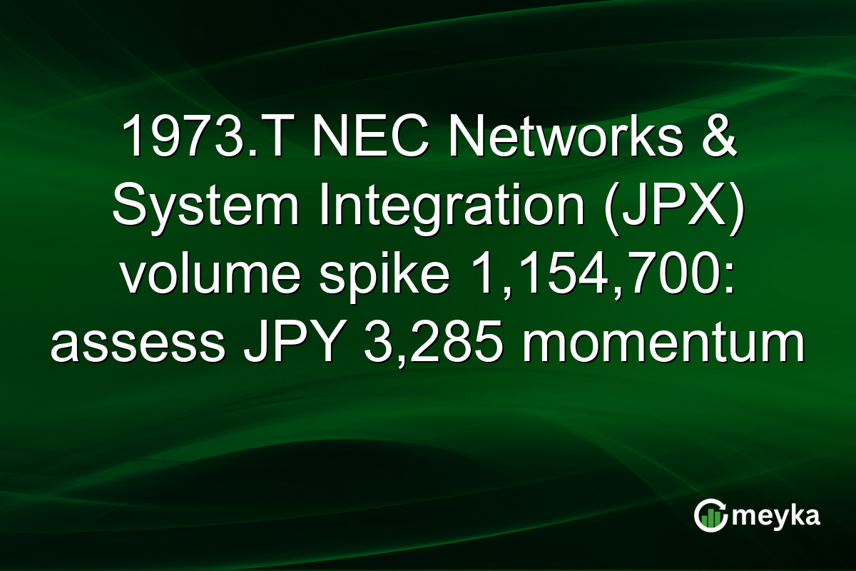1973.T NEC Networks & System Integration (JPX) volume spike 1,154,700: assess JPY 3,285 momentum