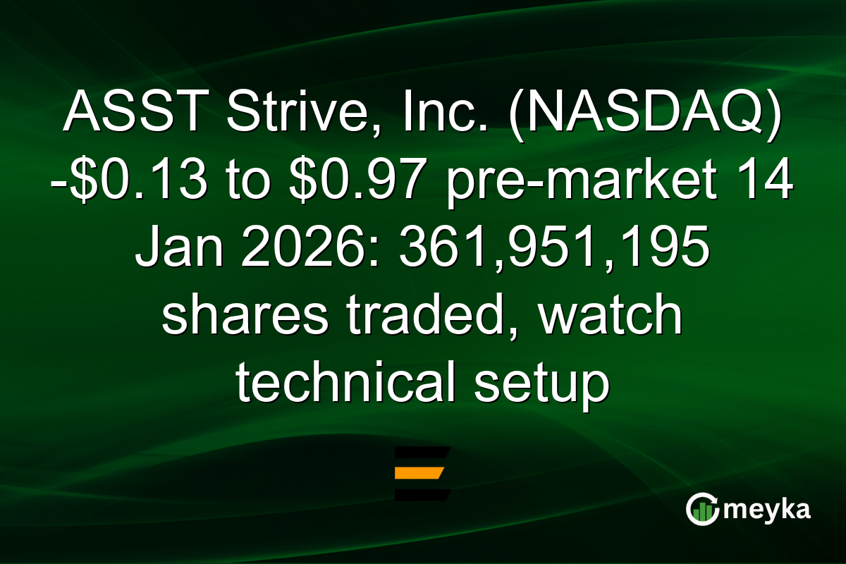 ASST Strive, Inc. (NASDAQ) -$0.13 to $0.97 pre-market 14 Jan 2026: 361,951,195 shares traded, watch technical setup
