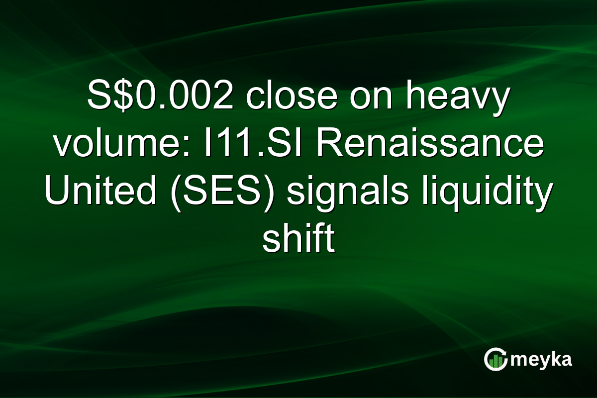 S$0.002 close on heavy volume: I11.SI Renaissance United (SES) signals liquidity shift