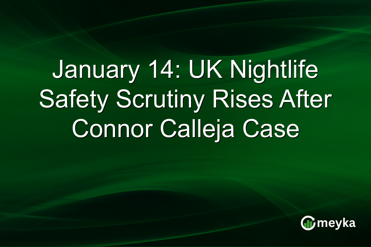January 14: UK Nightlife Safety Scrutiny Rises After Connor Calleja Case