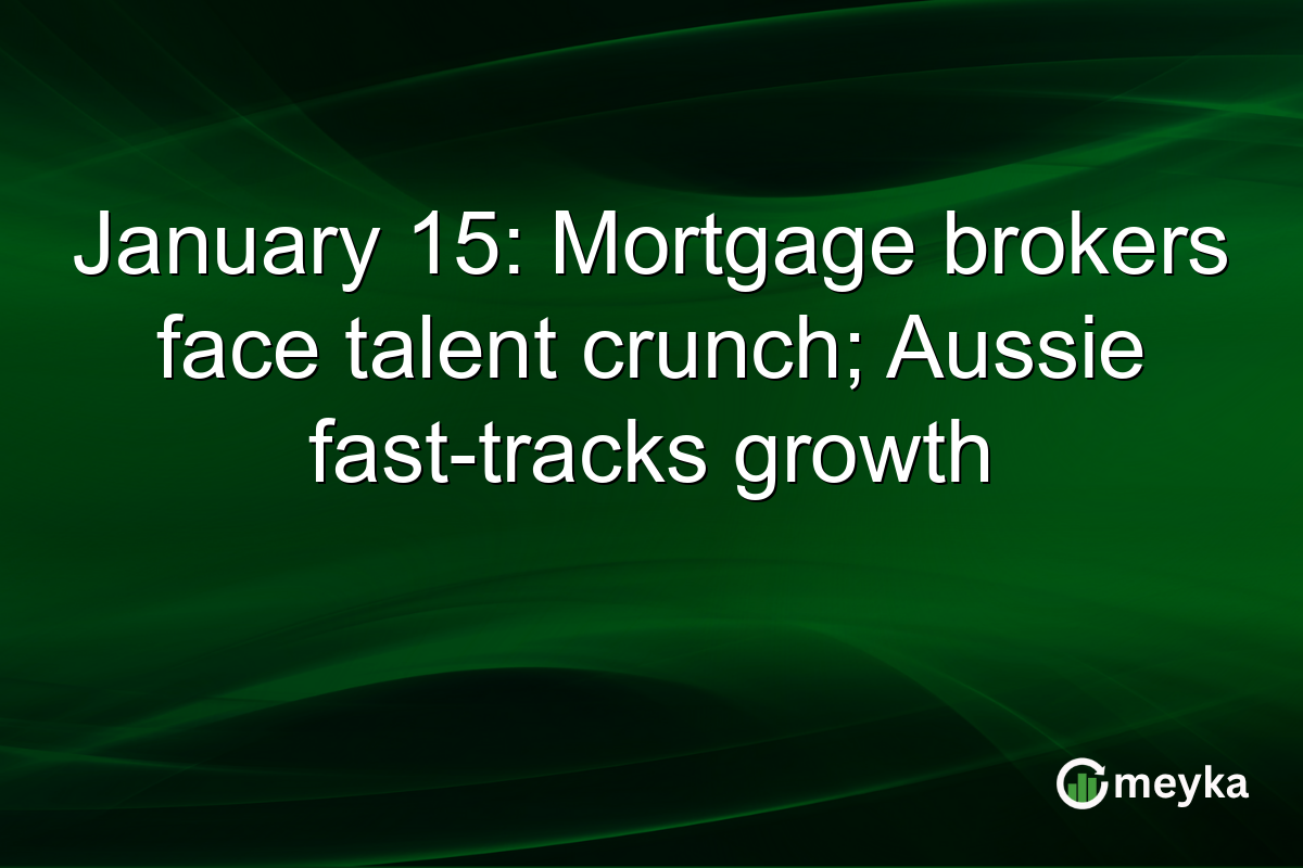January 15: Mortgage brokers face talent crunch; Aussie fast-tracks growth