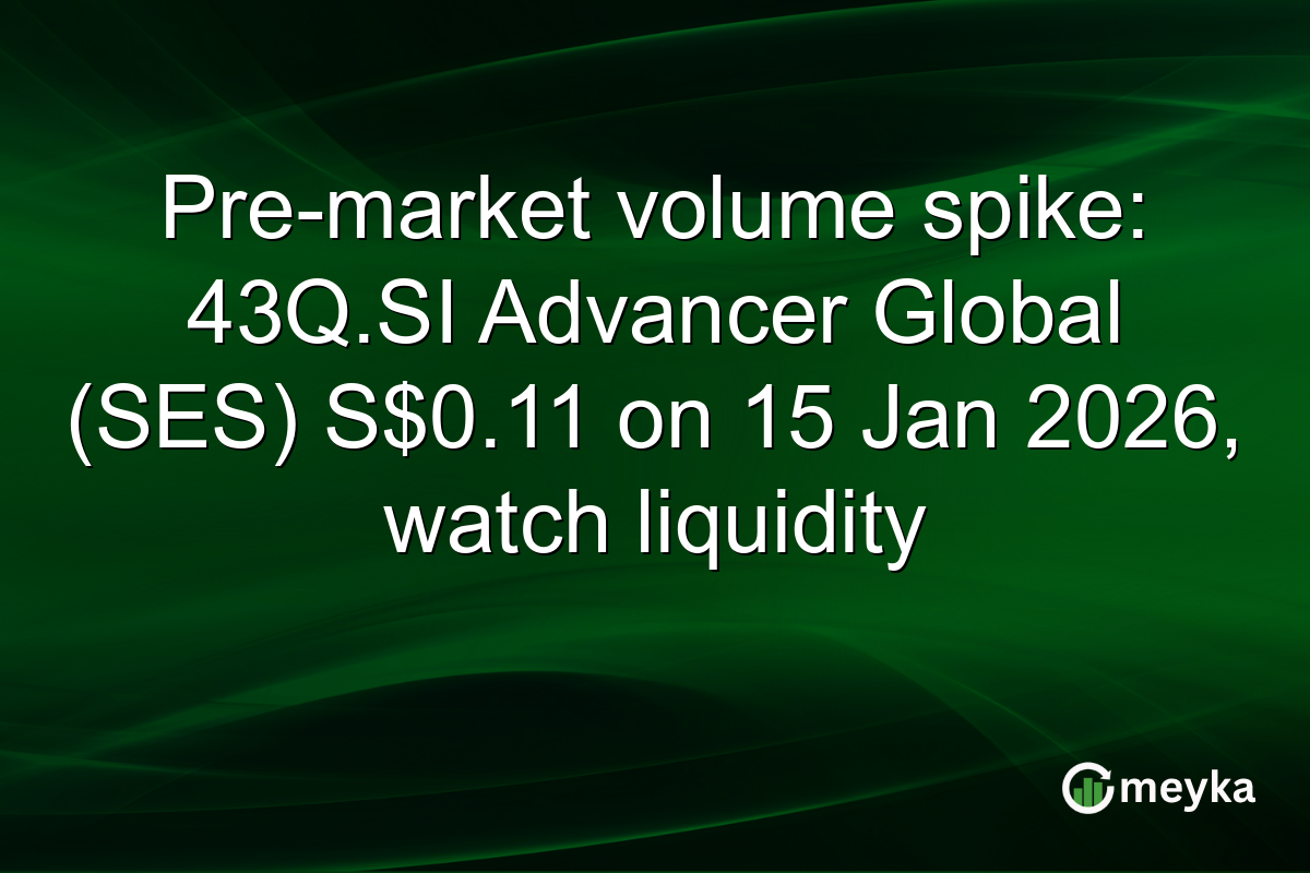 Pre-market volume spike: 43Q.SI Advancer Global (SES) S$0.11 on 15 Jan 2026, watch liquidity