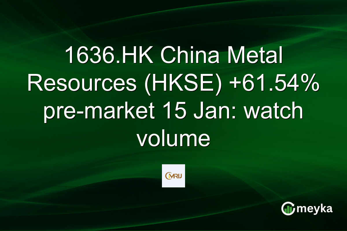 1636.HK China Metal Resources (HKSE) +61.54% pre-market 15 Jan: watch volume