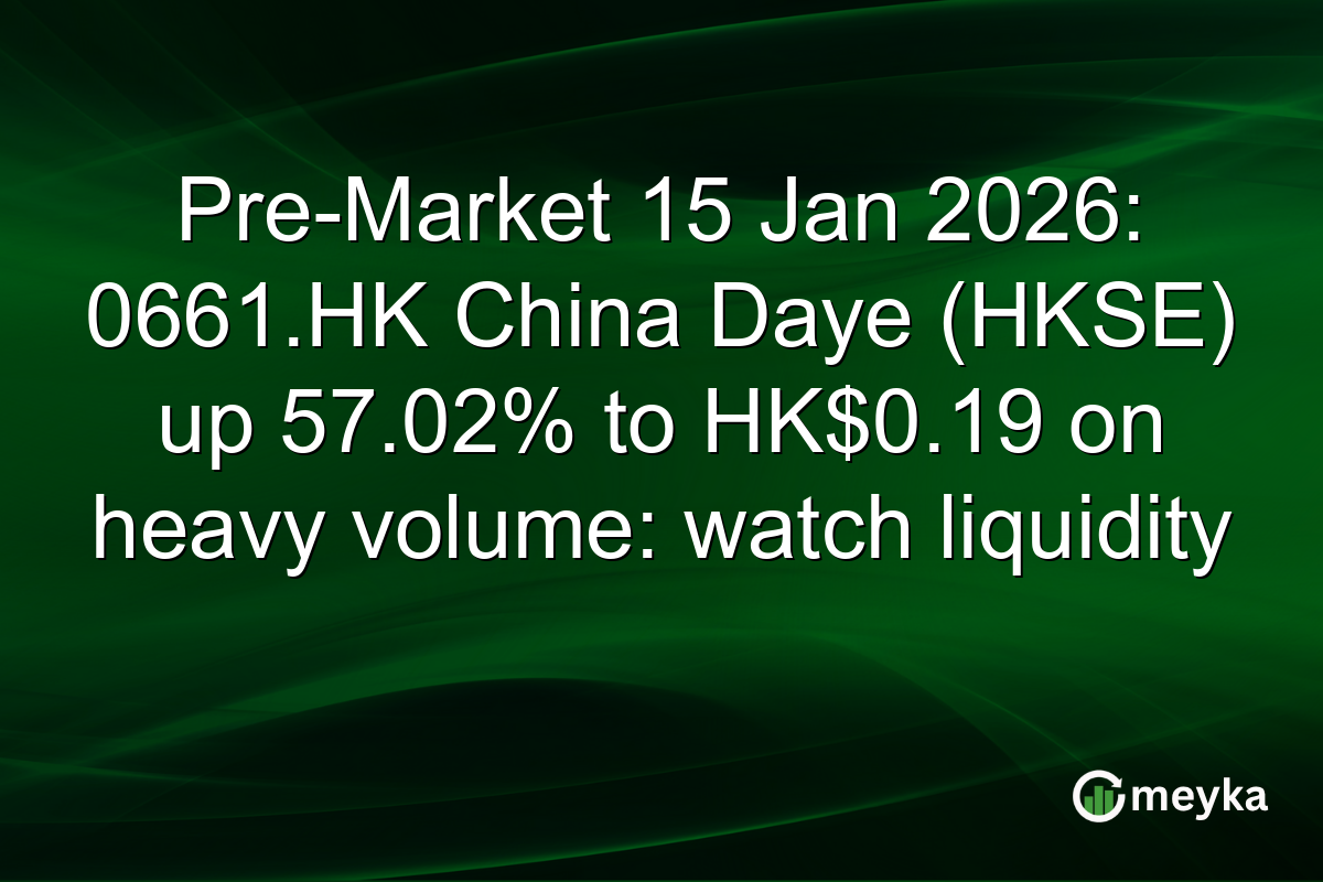 Pre-Market 15 Jan 2026: 0661.HK China Daye (HKSE) up 57.02% to HK$0.19 on heavy volume: watch liquidity