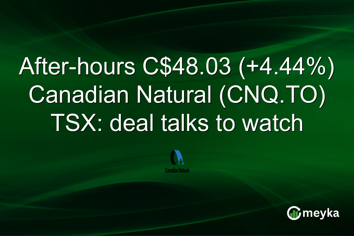 After-hours C$48.03 (+4.44%) Canadian Natural (CNQ.TO) TSX: deal talks to watch