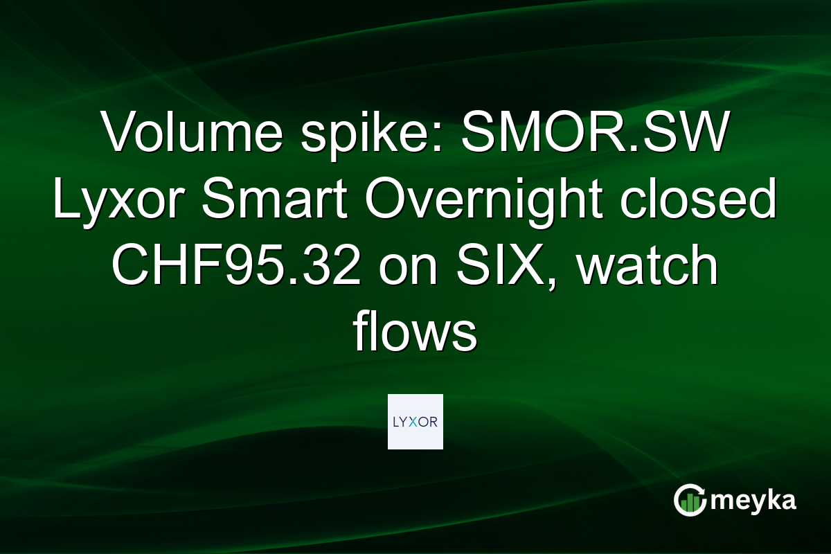 Volume spike: SMOR.SW Lyxor Smart Overnight closed CHF95.32 on SIX, watch flows