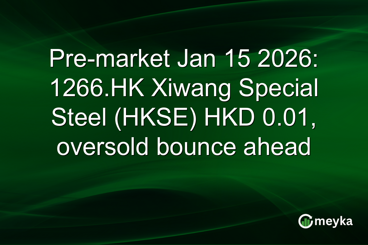 Pre-market Jan 15 2026: 1266.HK Xiwang Special Steel (HKSE) HKD 0.01, oversold bounce ahead