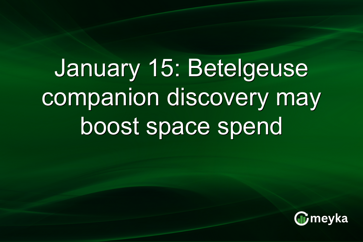 January 15: Betelgeuse companion discovery may boost space spend