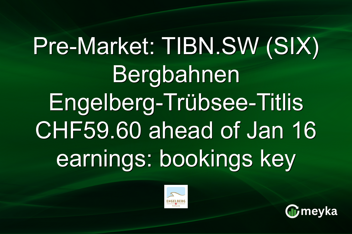 Pre-Market: TIBN.SW (SIX) Bergbahnen Engelberg-Trübsee-Titlis CHF59.60 ahead of Jan 16 earnings: bookings key