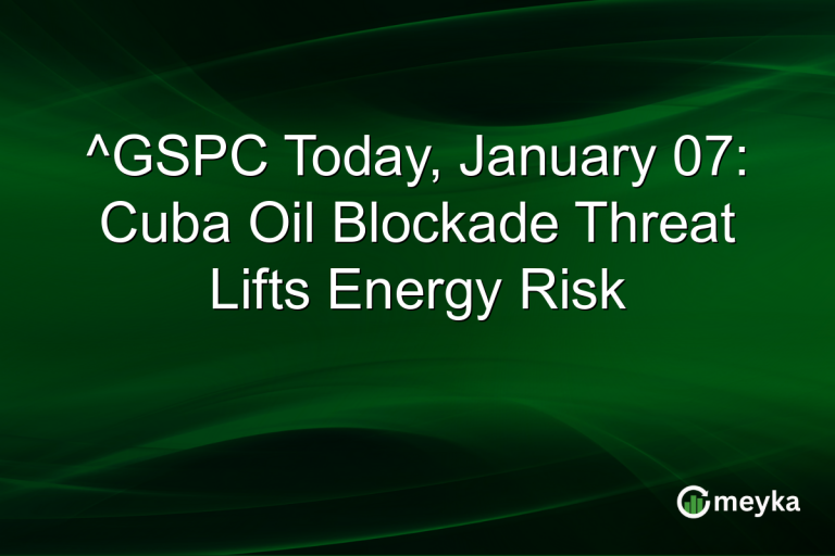^GSPC Today, January 07: Cuba Oil Blockade Threat Lifts Energy Risk