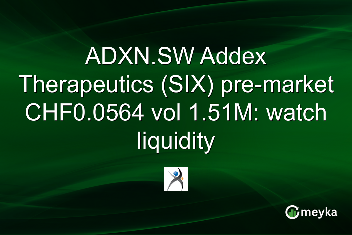 ADXN.SW Addex Therapeutics (SIX) pre-market CHF0.0564 vol 1.51M: watch liquidity
